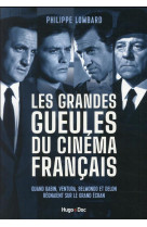 Les grandes gueules du cinema francais - quand gabin, ventura, belmondo et delon regnaient sur le gr