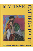 Matisse. cahiers d'art. le tournant des annees 1930