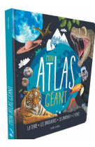 Mon atlas geant - la terre, les dinosaures, les animaux, l'espace