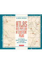 Atlas des pays qui n'existent plus - 50 etats que l'histoire a rayes de la carte