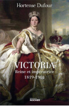 Victoria - reine et imperatrice - 1819-1901