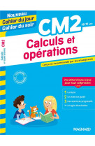 Calculs et operations cm2 - nouveau cahier du jour cahier du soir - concu et recommande par les ense