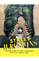 Street illusions - trompe-l-oeil et jeux d-optique dans le street art