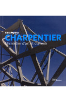 Charpentier. un metier d-art et d-avenir