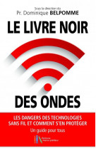 Le livre noir des ondes - les dangers des technologies sans fil et comment s-en proteger - un guide