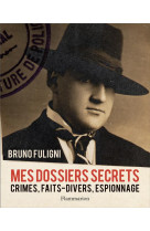 Mes dossiers secrets - crimes, faits-divers, espionnage