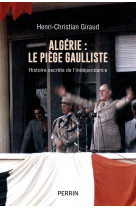 Algerie - le piege gaulliste - histoire secrete de l'independance