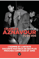 Aznavour vu de dos - l'homme et l'artiste, raconte par deux de ses plus proches complices et amis