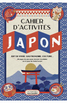 Le cahier d-activites japon - art de vivre, gastronomie, culture...