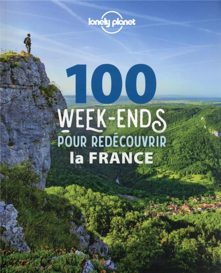 100 WEEK-ENDS POUR REDECOUVRIR LA FRANCE - LONELY PLANET FR - LONELY PLANET