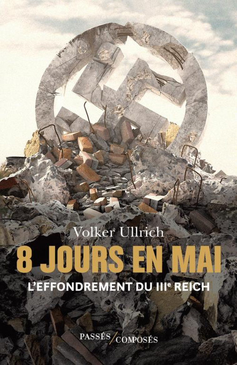 8 JOURS EN MAI - L'EFFONDREMENT DU IIIE REICH - ULLRICH VOLKER - PASSES COMPOSES