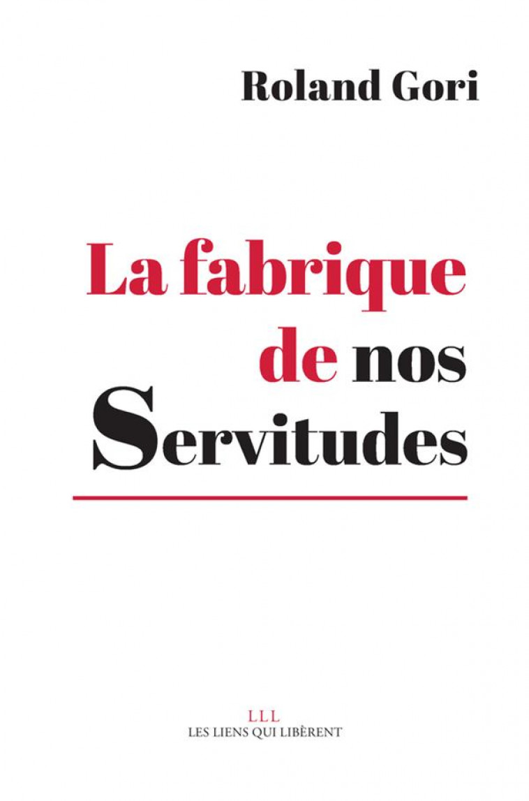 LA FABRIQUE DE NOS SERVITUDES - GORI ROLAND - LIENS LIBERENT