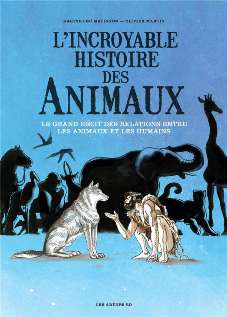 L'INCROYABLE HISTOIRE DES ANIMAUX - LOU MATIGNON/MARTIN - ARENES