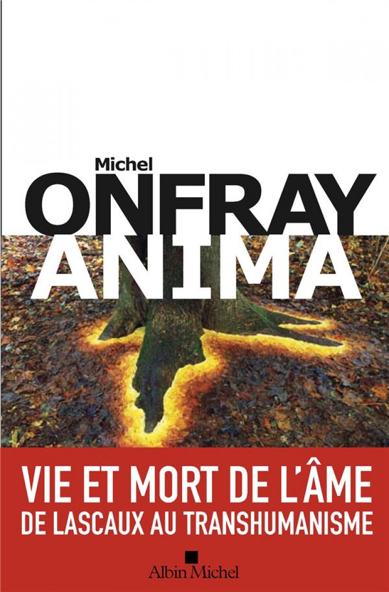 ANIMA - VIE ET MORT DE L'AME - DE LASCAUX AU TRANSHUMANISME - ONFRAY MICHEL - ALBIN MICHEL