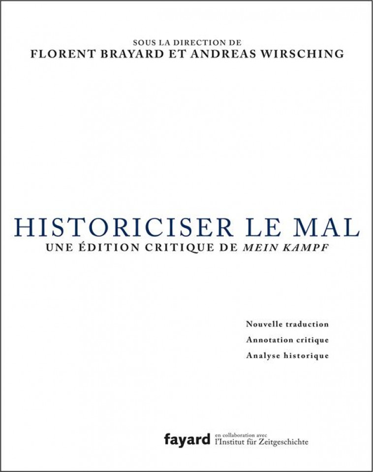 HISTORICISER LE MAL - TRADUCTION, ANNOTATION CRITIQUE ET ANALYSE DE MEIN KAMPF D'ADOLF HITLER - BRAYARD FLORENT - FAYARD