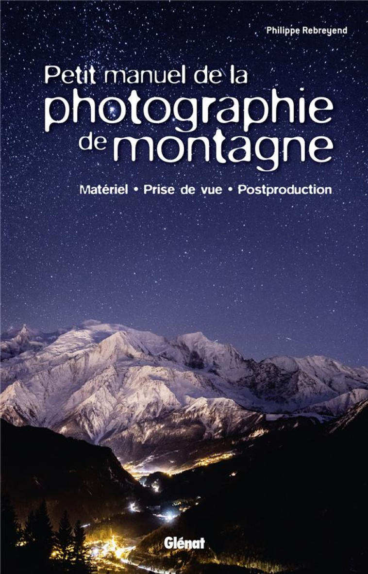 PETIT MANUEL DE LA PHOTOGRAPHIE DE MONTAGNE - REBREYEND PHILIPPE - GLENAT