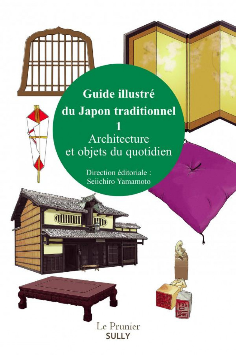 GUIDE ILLUSTRE DU JAPON TRADITIONNEL (VOLUME 1) - ARCHITECTURE ET OBJETS DU QUOTIDIEN - YAMAMOTO SEIICHIRO - SULLY
