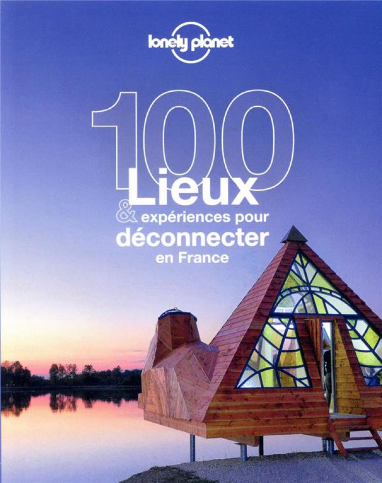 100 LIEUX ET EXPERIENCES POUR DECONNECTER EN FRANCE 1ED - COLLECTIF - LONELY PLANET