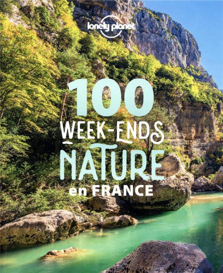 100 WEEK-ENDS NATURE EN FRANCE 1ED - LONELY PLANET FR - LONELY PLANET