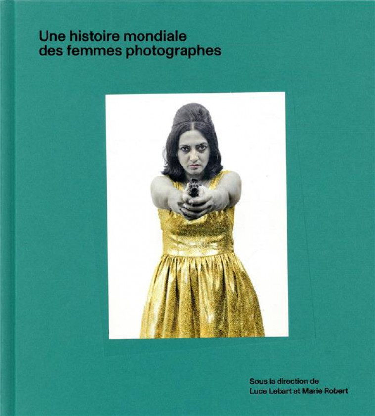 UNE HISTOIRE MONDIALE DES FEMMES PHOTOGRAPHES - LEBART/DAHAN/ROBERT - TEXTUEL