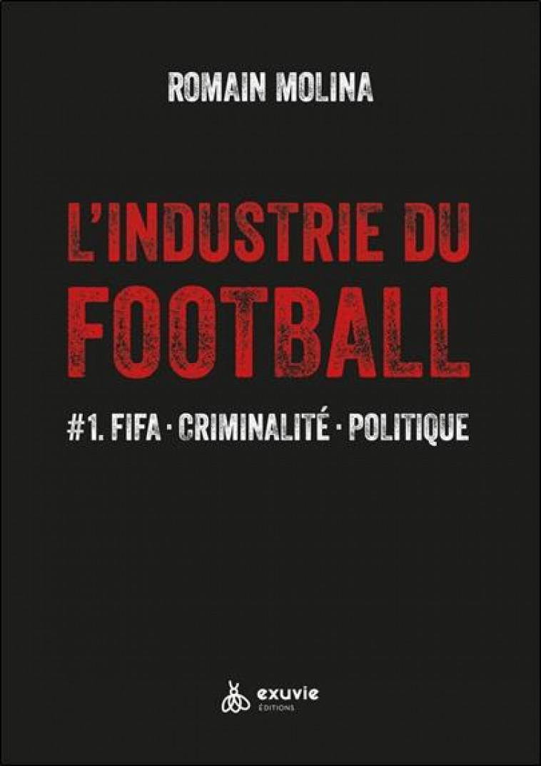 L-INDUSTRIE DU FOOTBALL - #1. FIFA - CRIMINALITE - POLITIQUE - MOLINA ROMAIN - BOOKS ON DEMAND