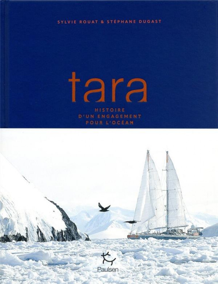 TARA, HISTOIRE D-UN ENGAGEMENT POUR L-OCEAN - ROUAT/DUGAST - PAULSEN