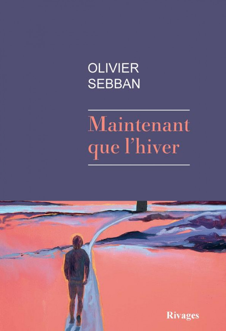 MAINTENANT QUE L-HIVER - SEBBAN OLIVIER - Rivages