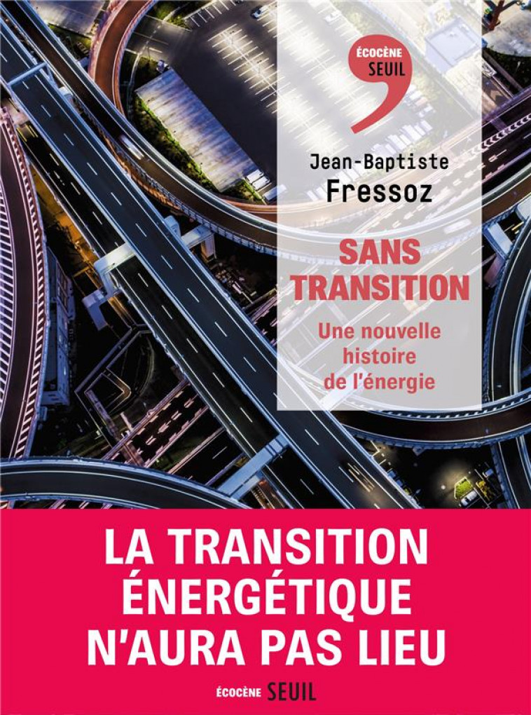 SANS TRANSITION : UNE NOUVELLE HISTOIRE DE L'ENERGIE - FRESSOZ J-B - SEUIL