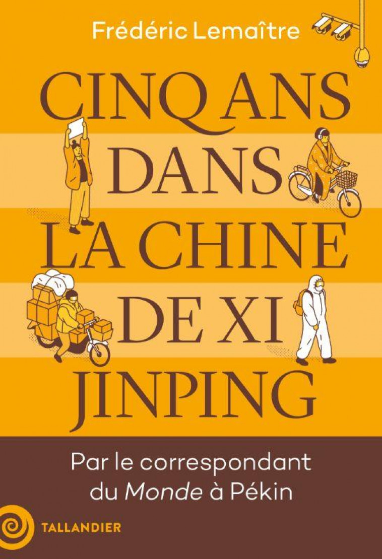 CINQ ANS DANS LA CHINE DE XI JINPING - PAR LE CORRESPONDANT DU MONDE A PEKIN - LEMAITRE FREDERIC - TALLANDIER