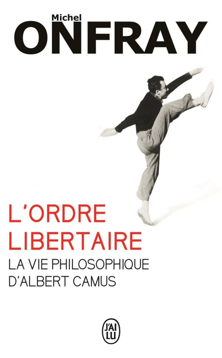 L-ORDRE LIBERTAIRE - LA VIE PHILOSOPHIQUE D-ALBERT CAMUS - ONFRAY MICHEL - J'ai lu
