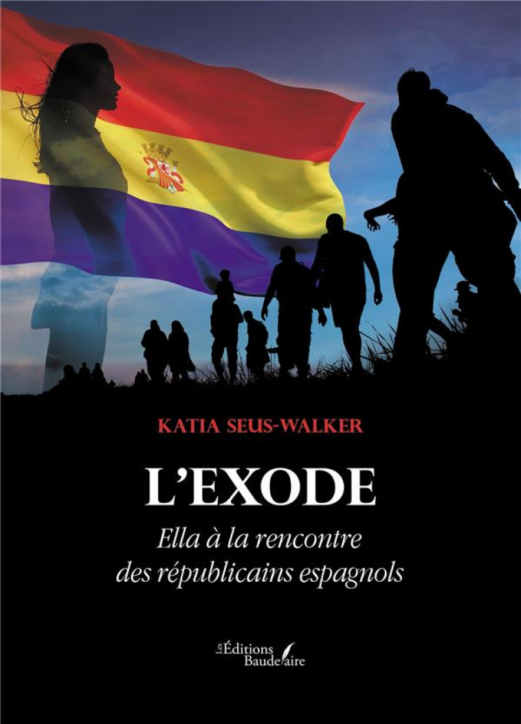 L-EXODE - ELLA A LA RENCONTRE DES REPUBLICAINS ESPAGNOLS - SEUS-WALKER KATIA - BAUDELAIRE