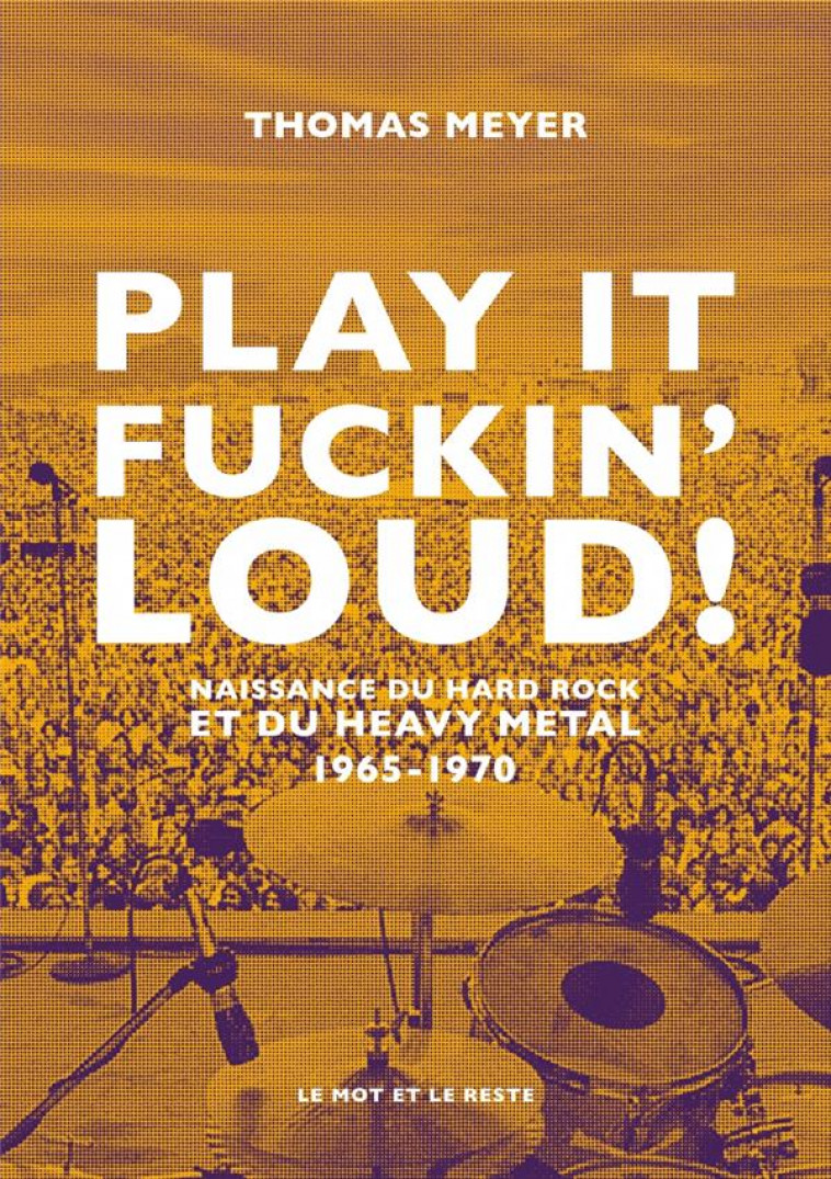 PLAY IT FUCKIN- LOUD ! - 1965-1970-DE LA POP AU HEAVY METAL - MEYER THOMAS - MOT ET LE RESTE