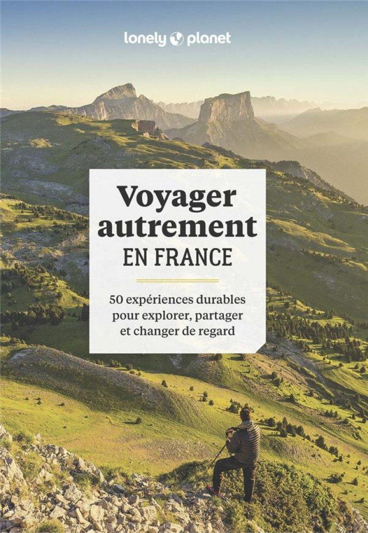 VOYAGER AUTREMENT EN FRANCE - 50 EXPERIENCES DURABLES POUR EXPLORER, PARTAGER ET CHANGER DE REGARD - ROTHAN/LONELY PLANET - LONELY PLANET
