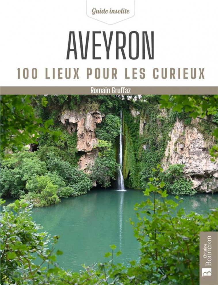 AVEYRON. 100 LIEUX POUR LES CURIEUX - GRUFFAZ ROMAIN - BONNETON